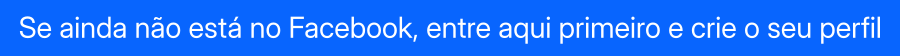 Se ainda não está no Facebook, entre aqui primeiro e crie seu perfil